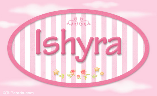 Nombre Ishyra - Nombre decorativo, Imagen Significado de Ishyra - Nombre decorativo