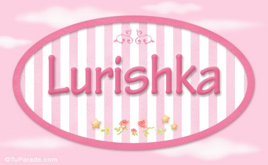 Nombre Lurishka - Nombre decorativo, Imagen Significado de Lurishka - Nombre decorativo
