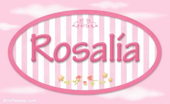 Nombre Rosalía, nombre para niñas, Imagen Significado de Rosalía, nombre para niñas Nombre Rosalía, nombre para niñas, Imagen Significado de Rosalía, nombre para niñas