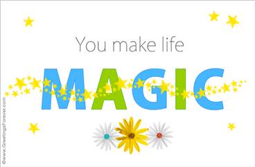 You make life magic