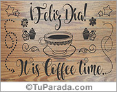 It is cofffee time, feliz día