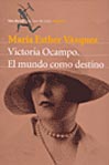 Victoria Ocampo. El mundo como destino