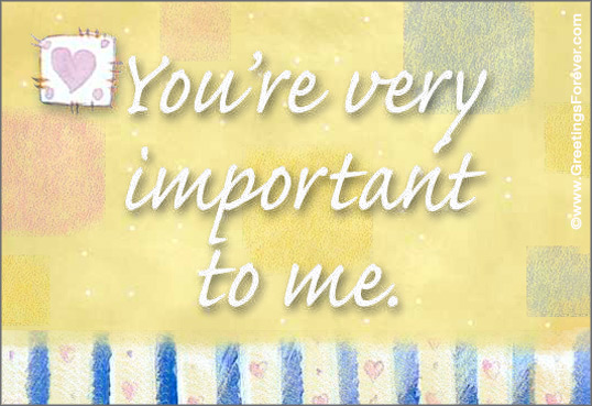 You're very important to me.