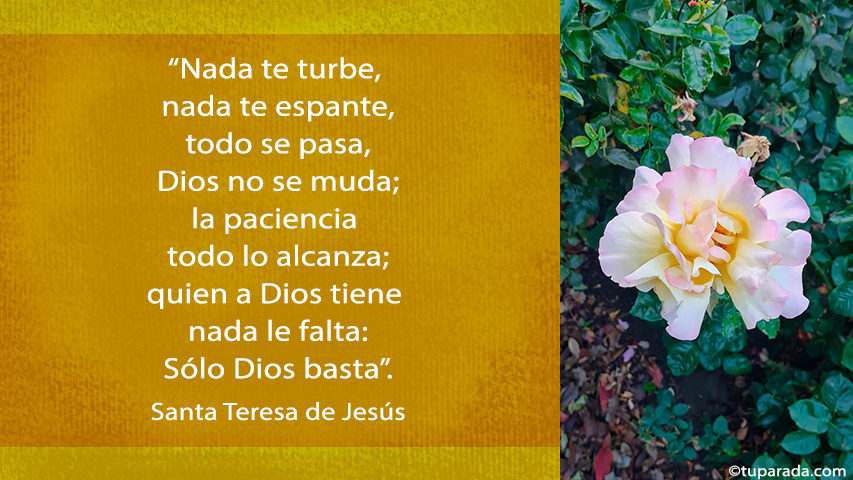 Nada te turbe, nada te espante, todo se pasa... - Frase de Santa Teresa de Jesús