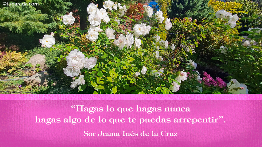 Hagas lo que hagas... - Frase de Sor Juana Inés de la Cruz