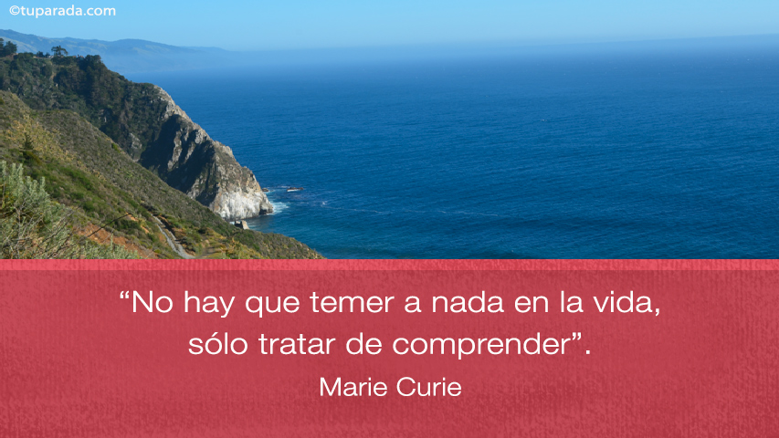 No hay que temer a nada en la vida... - Frase de Marie Curie